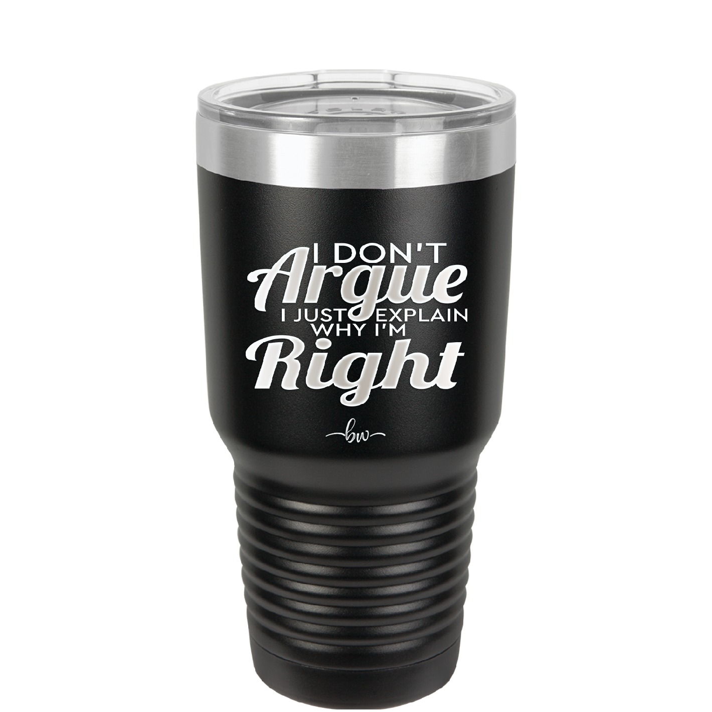 I Don't Argue I Just Explain Why I'm Right - Laser Engraved Stainless Steel Drinkware - 2462 -