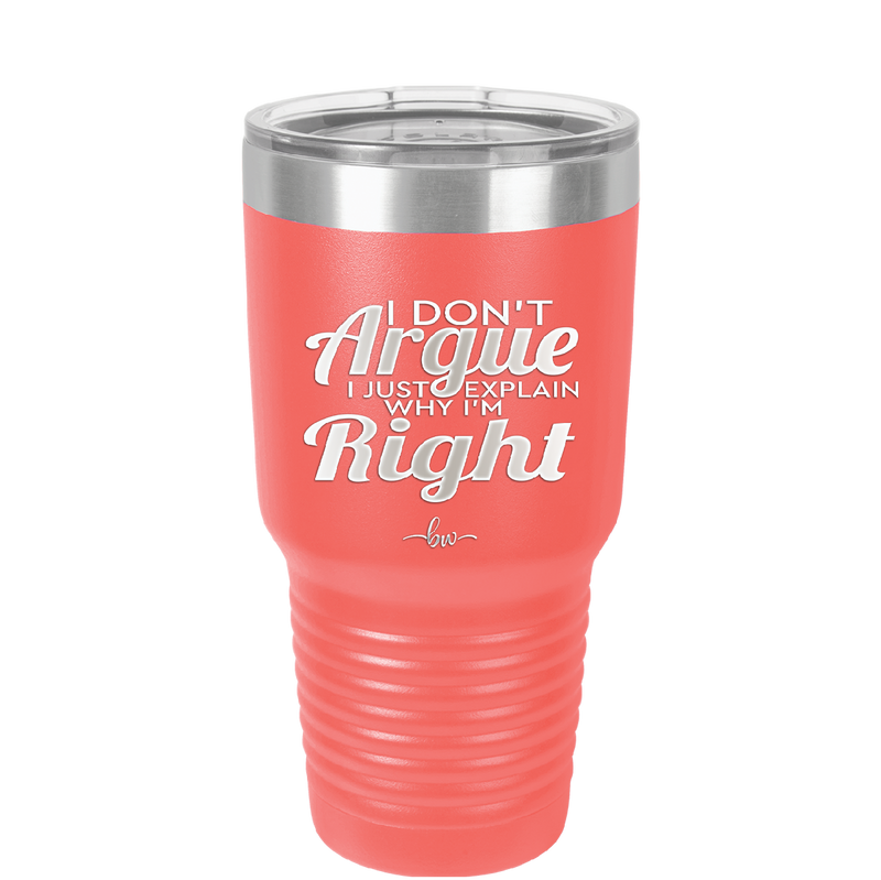 I Don't Argue I Just Explain Why I'm Right - Laser Engraved Stainless Steel Drinkware - 2462 -