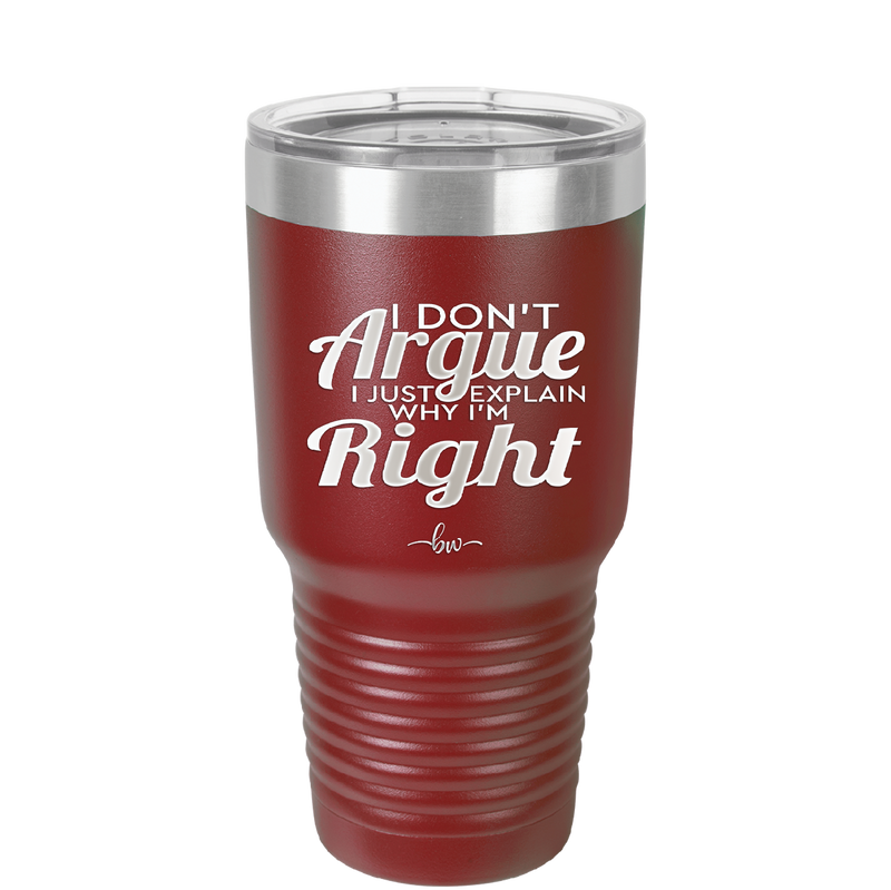 I Don't Argue I Just Explain Why I'm Right - Laser Engraved Stainless Steel Drinkware - 2462 -