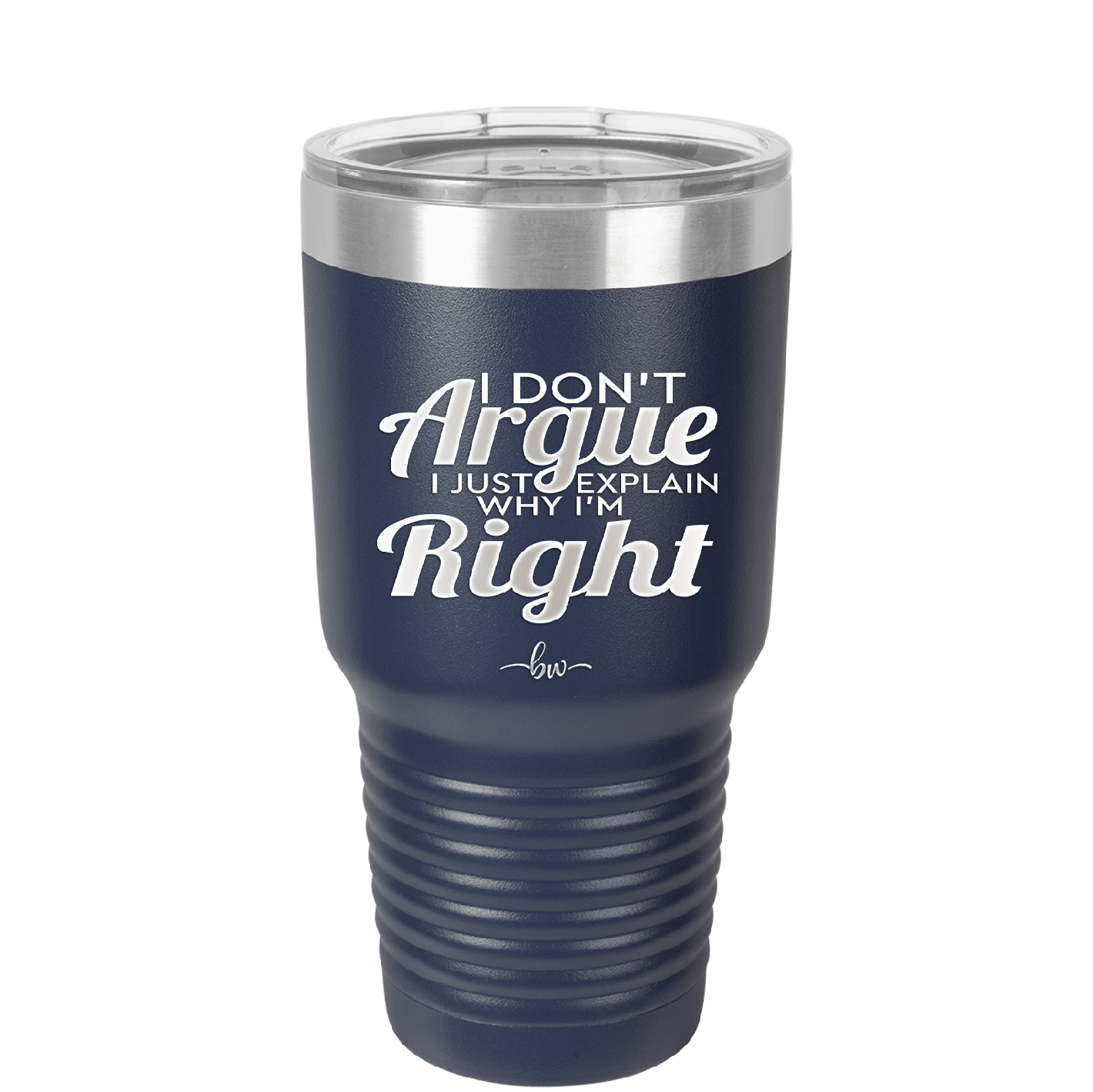 I Don't Argue I Just Explain Why I'm Right - Laser Engraved Stainless Steel Drinkware - 2462 -