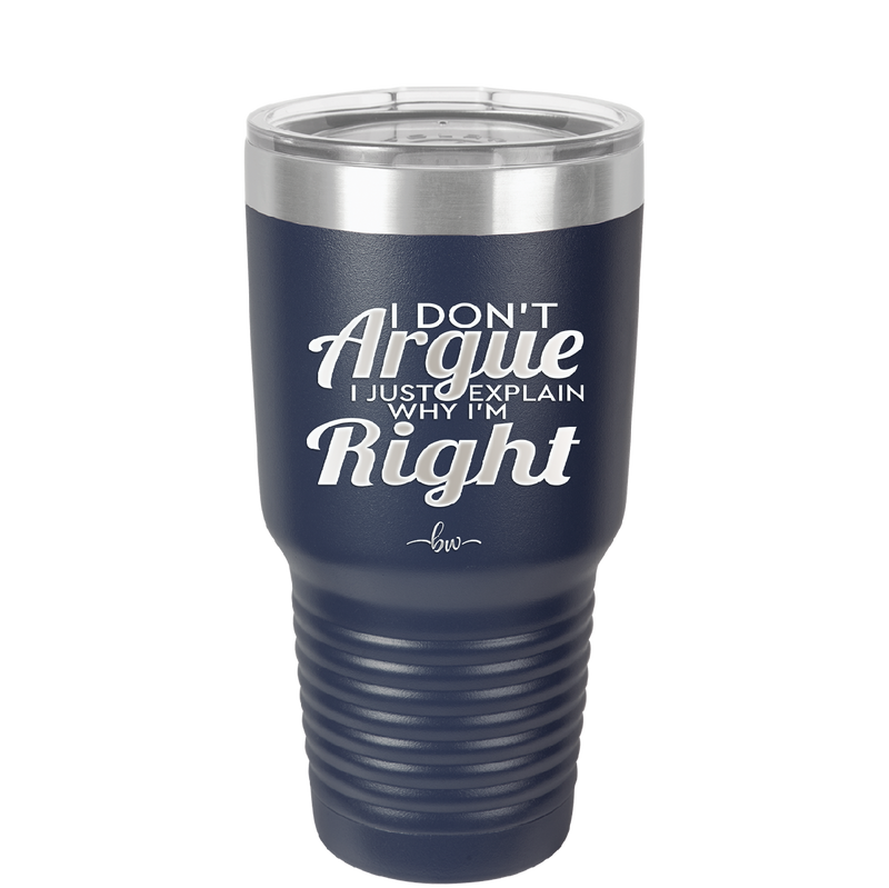 I Don't Argue I Just Explain Why I'm Right - Laser Engraved Stainless Steel Drinkware - 2462 -
