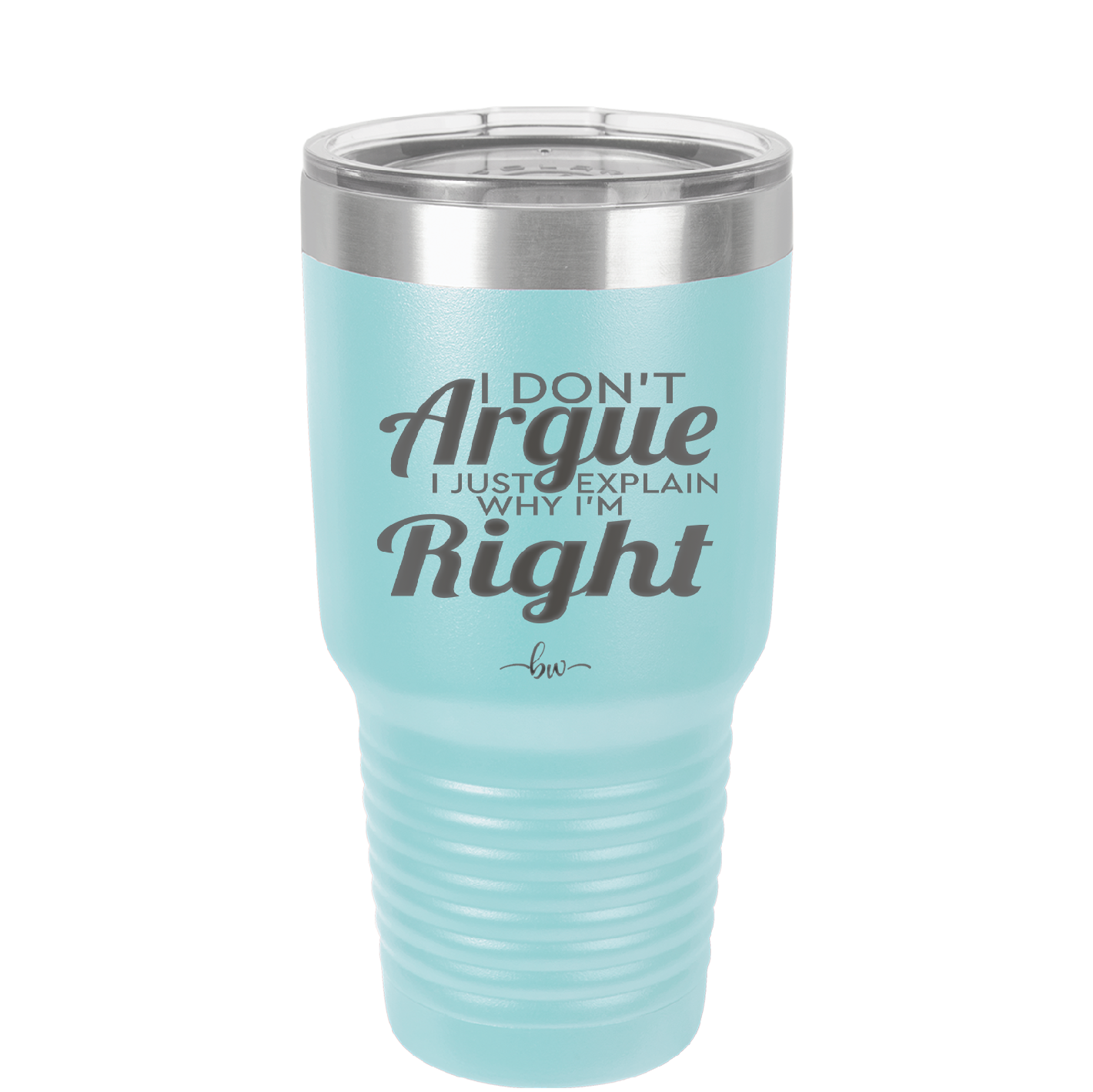 I Don't Argue I Just Explain Why I'm Right - Laser Engraved Stainless Steel Drinkware - 2462 -
