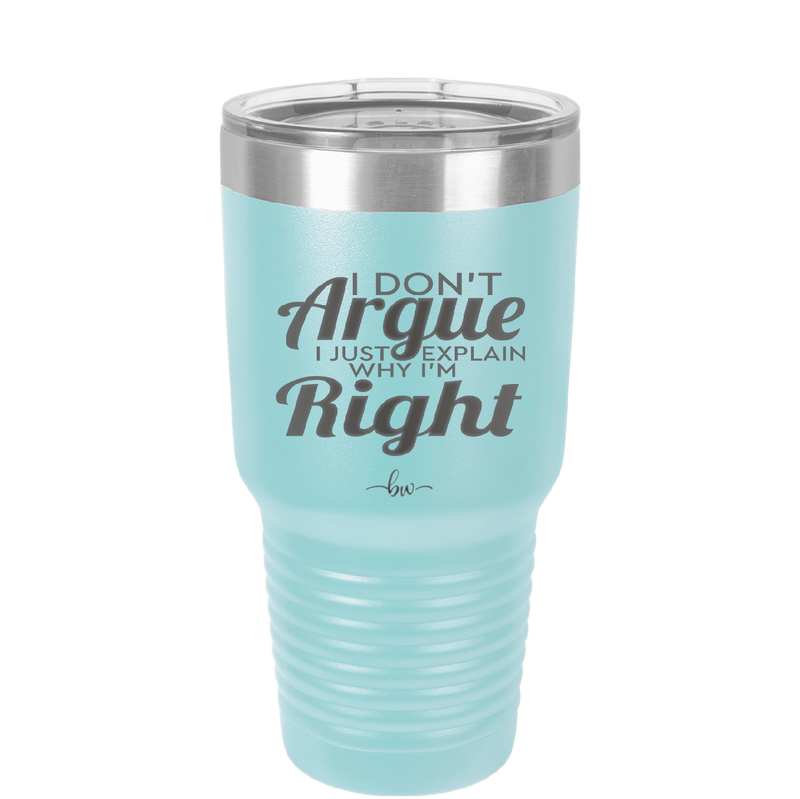 I Don't Argue I Just Explain Why I'm Right - Laser Engraved Stainless Steel Drinkware - 2462 -