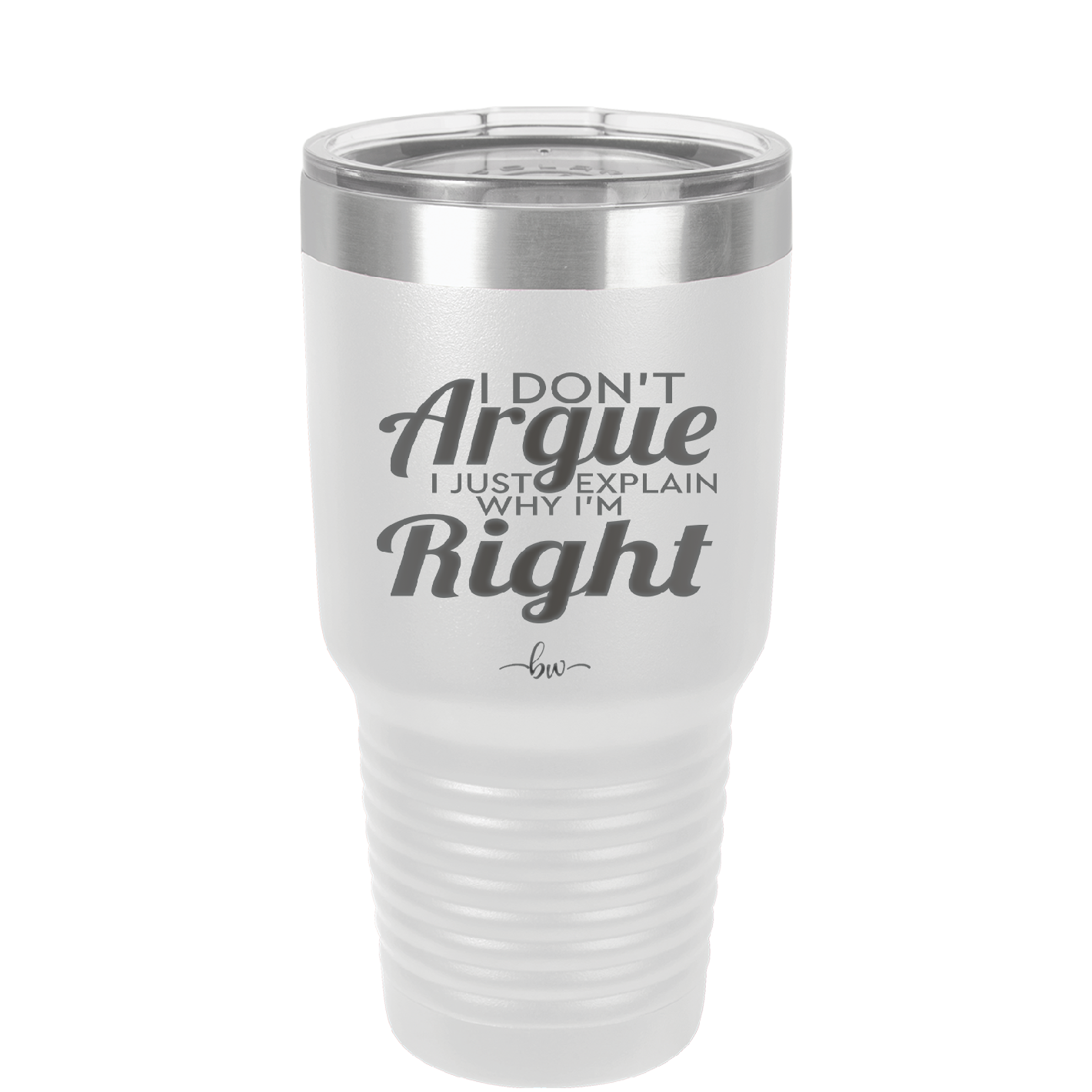 I Don't Argue I Just Explain Why I'm Right - Laser Engraved Stainless Steel Drinkware - 2462 -