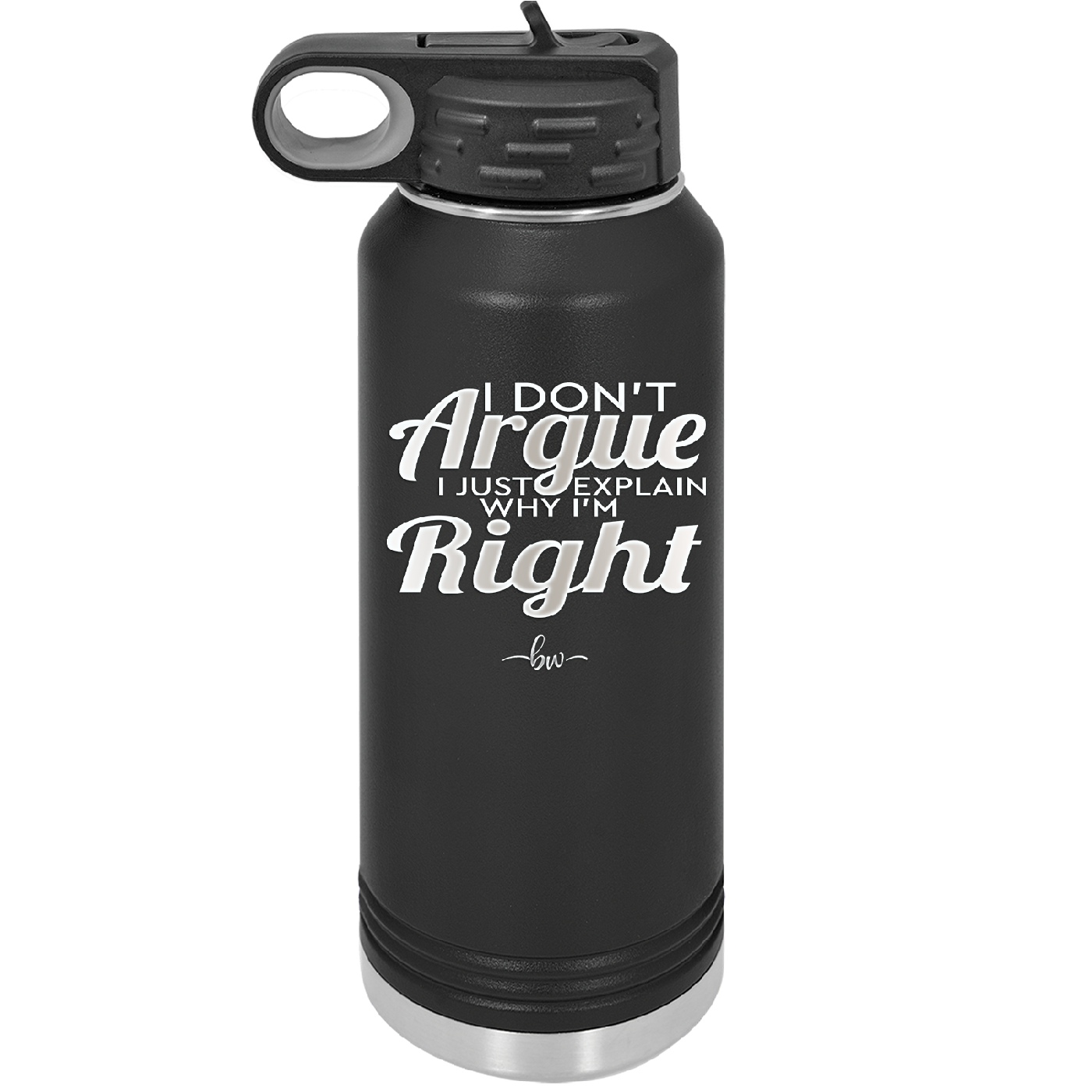 I Don't Argue I Just Explain Why I'm Right - Laser Engraved Stainless Steel Drinkware - 2462 -