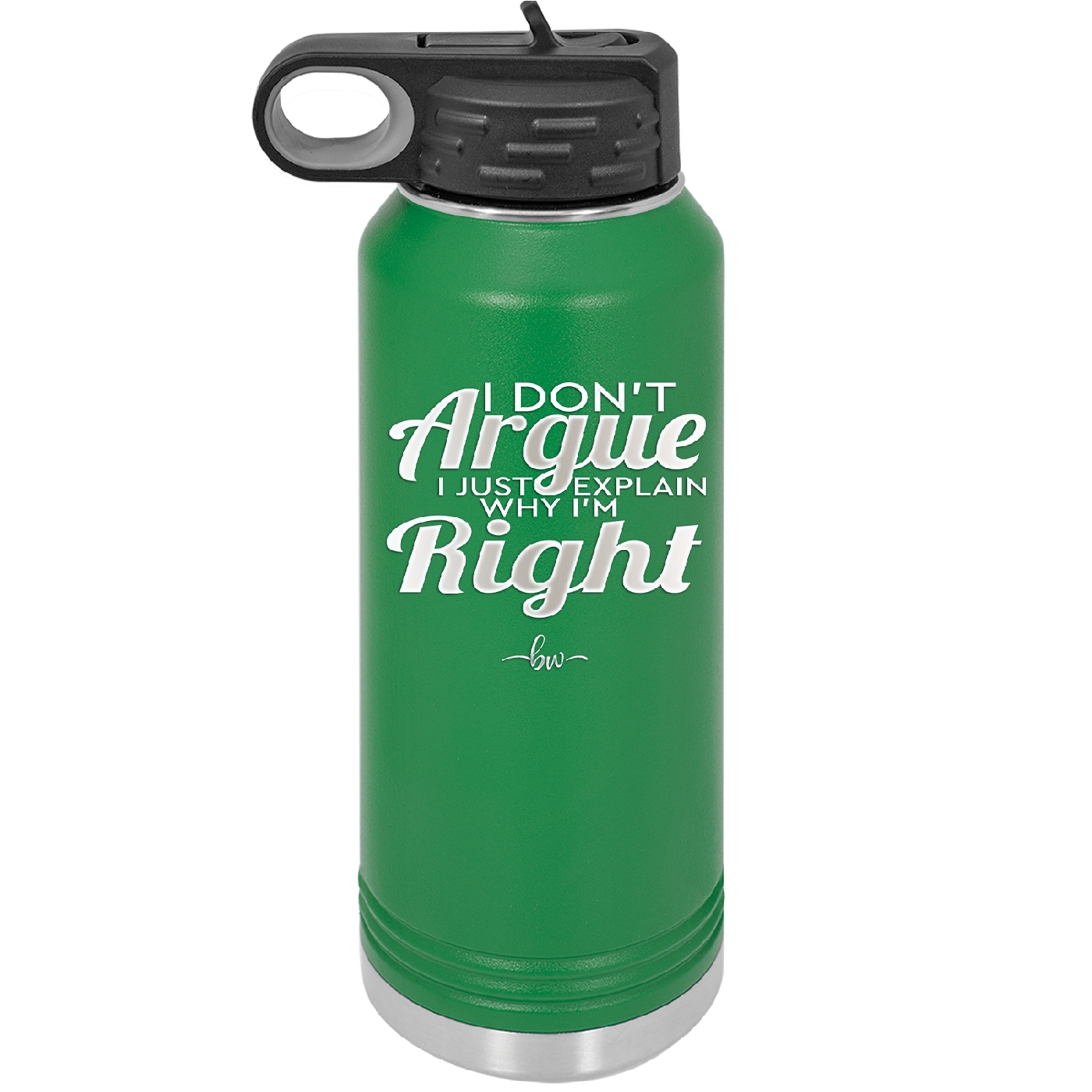 I Don't Argue I Just Explain Why I'm Right - Laser Engraved Stainless Steel Drinkware - 2462 -