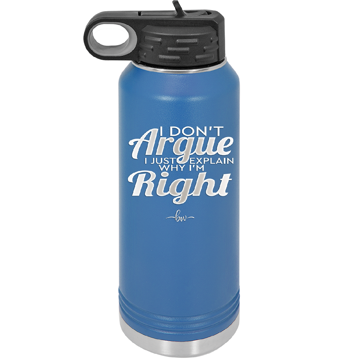 I Don't Argue I Just Explain Why I'm Right - Laser Engraved Stainless Steel Drinkware - 2462 -