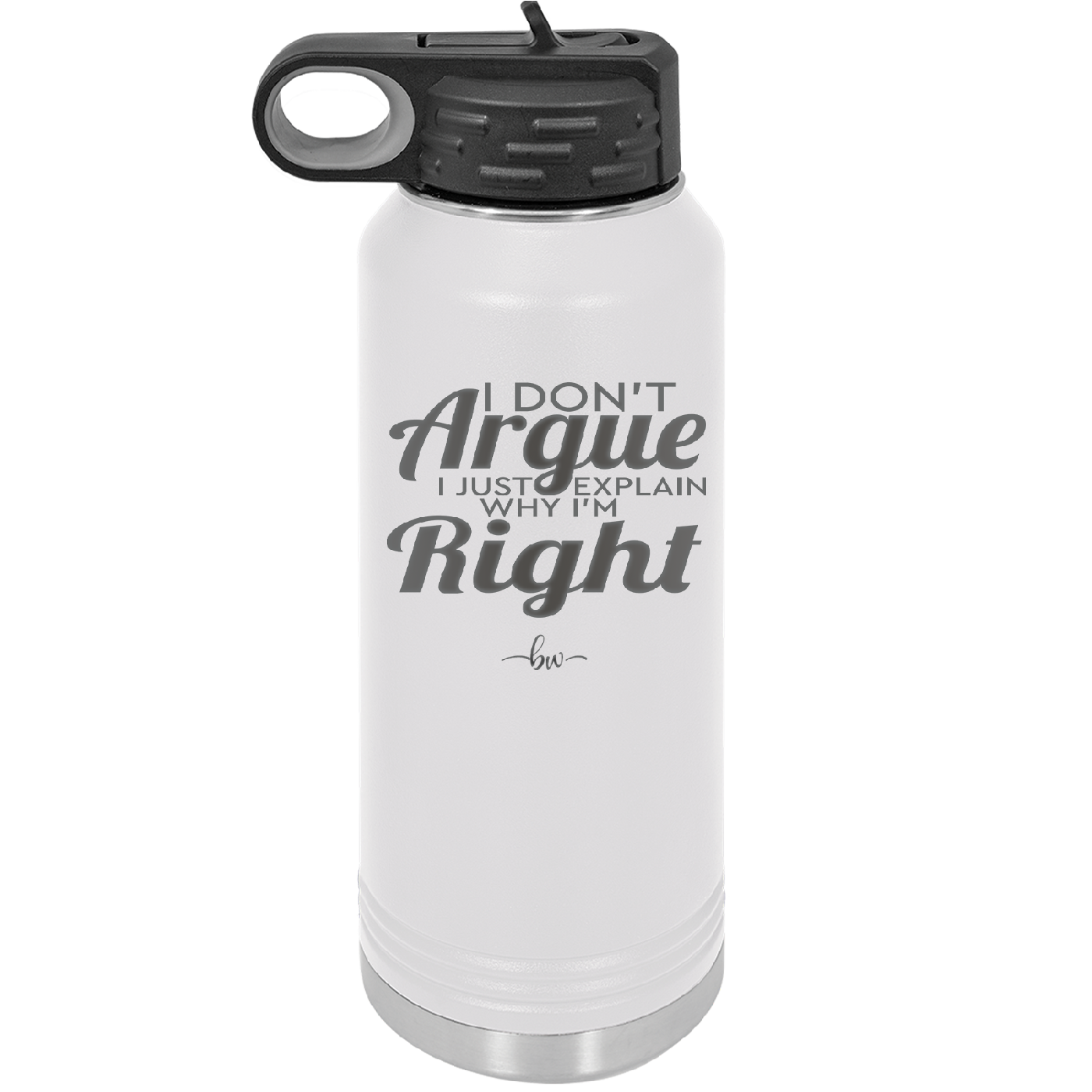 I Don't Argue I Just Explain Why I'm Right - Laser Engraved Stainless Steel Drinkware - 2462 -