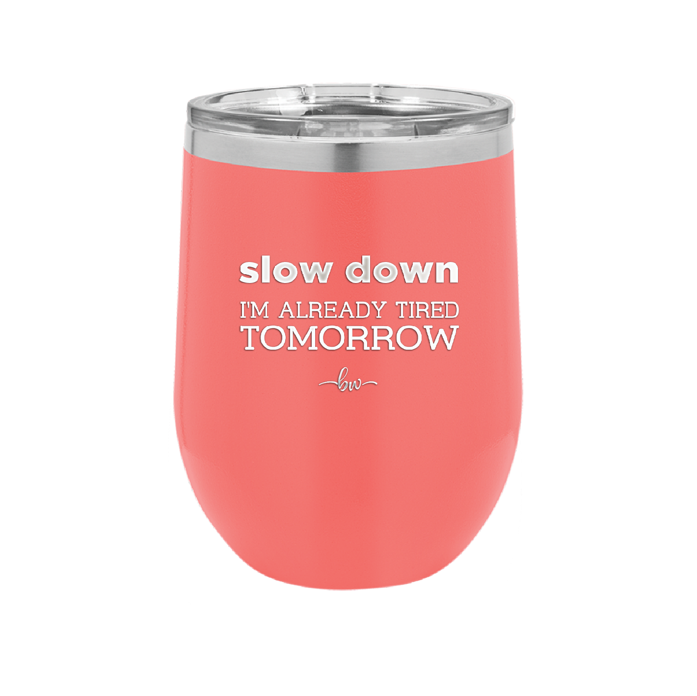 Slow Down I'm Already Tired Tomorrow - Laser Engraved Stainless Steel Drinkware - 2463 -