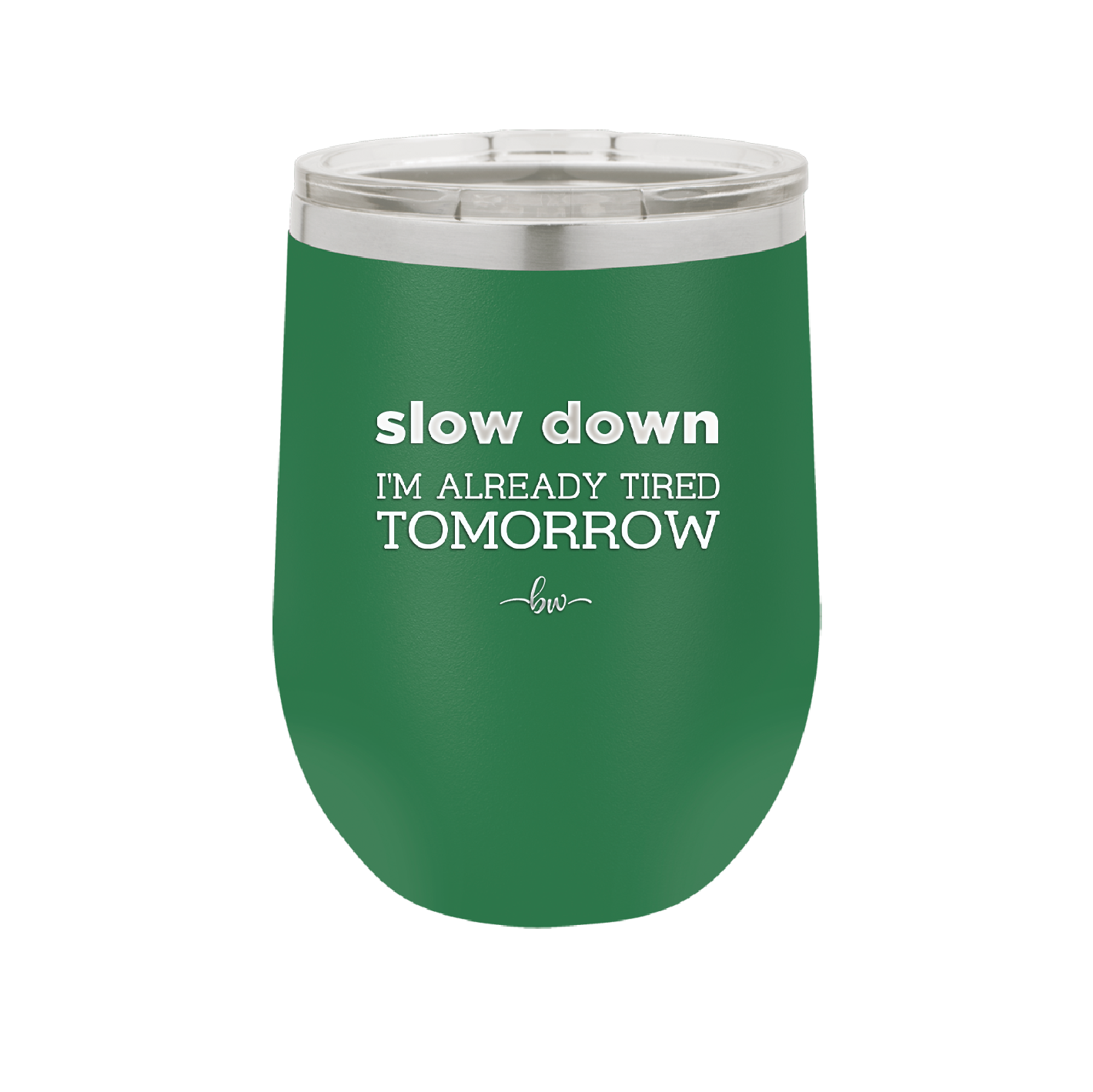 Slow Down I'm Already Tired Tomorrow - Laser Engraved Stainless Steel Drinkware - 2463 -