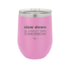 Slow Down I'm Already Tired Tomorrow - Laser Engraved Stainless Steel Drinkware - 2463 -