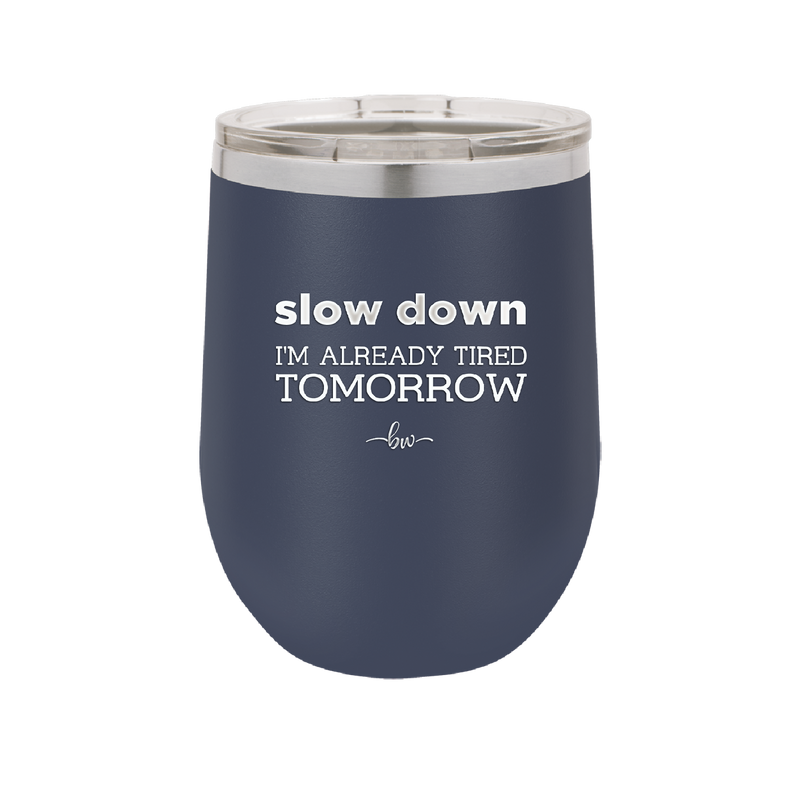 Slow Down I'm Already Tired Tomorrow - Laser Engraved Stainless Steel Drinkware - 2463 -