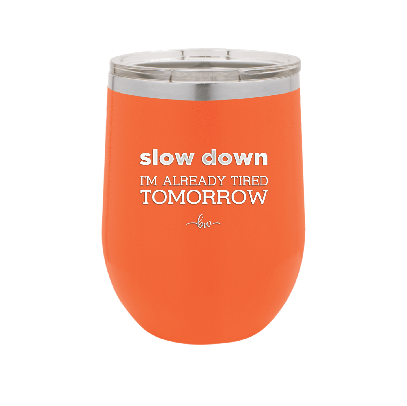 Slow Down I'm Already Tired Tomorrow - Laser Engraved Stainless Steel Drinkware - 2463 -