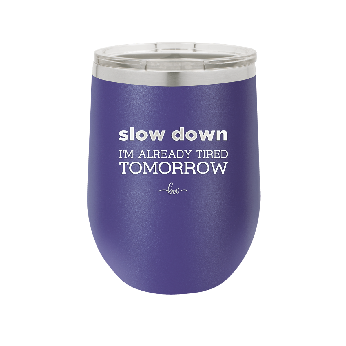 Slow Down I'm Already Tired Tomorrow - Laser Engraved Stainless Steel Drinkware - 2463 -