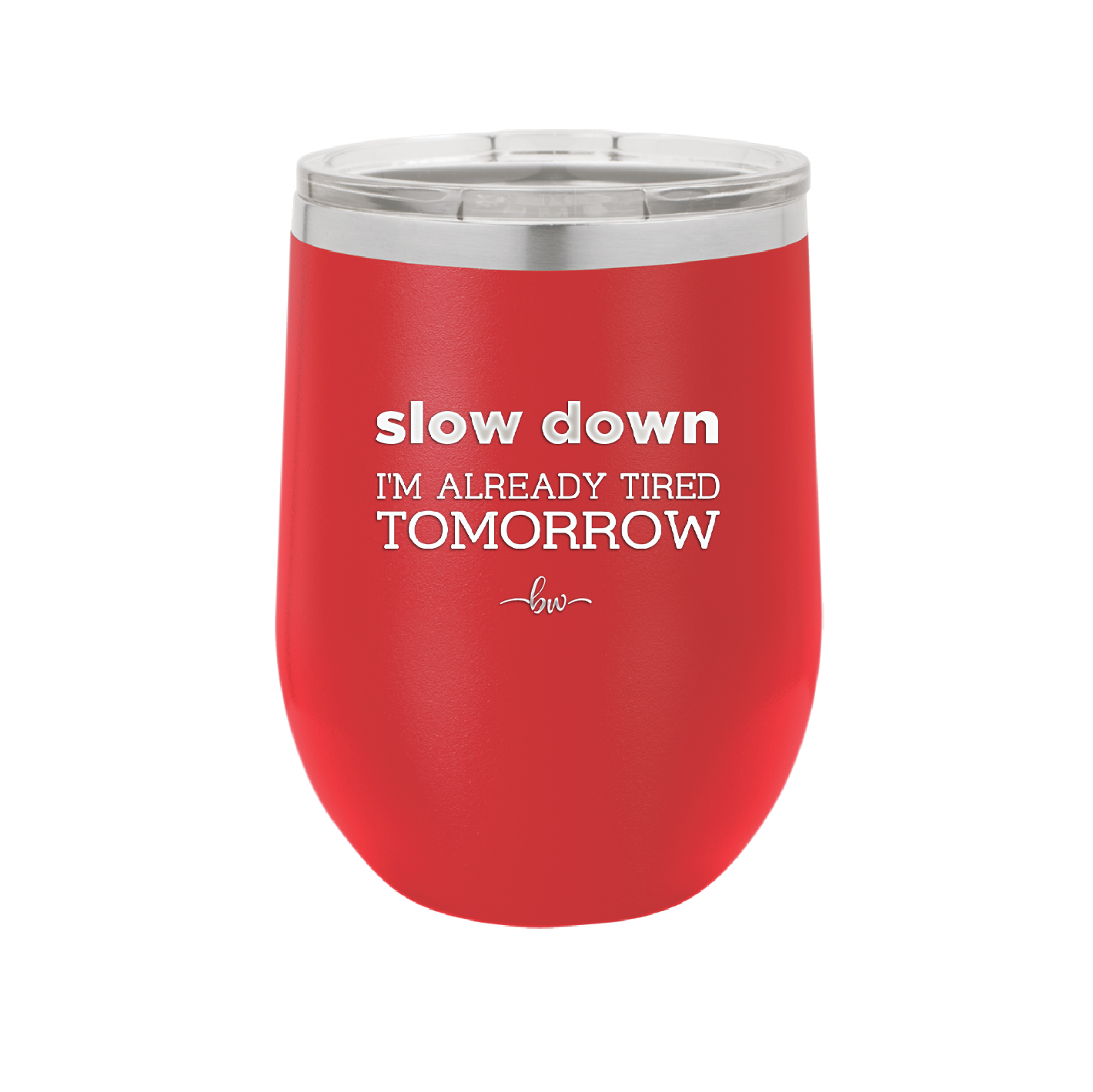 Slow Down I'm Already Tired Tomorrow - Laser Engraved Stainless Steel Drinkware - 2463 -