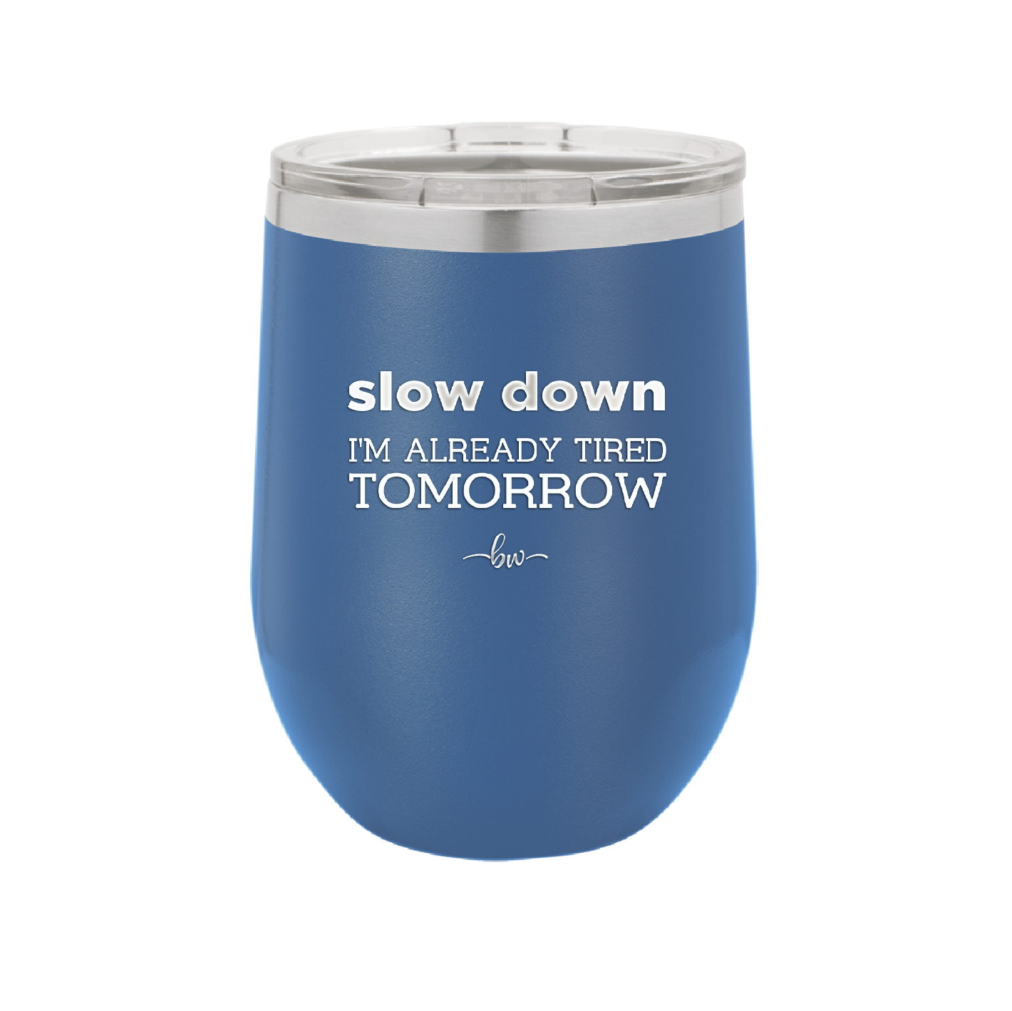 Slow Down I'm Already Tired Tomorrow - Laser Engraved Stainless Steel Drinkware - 2463 -