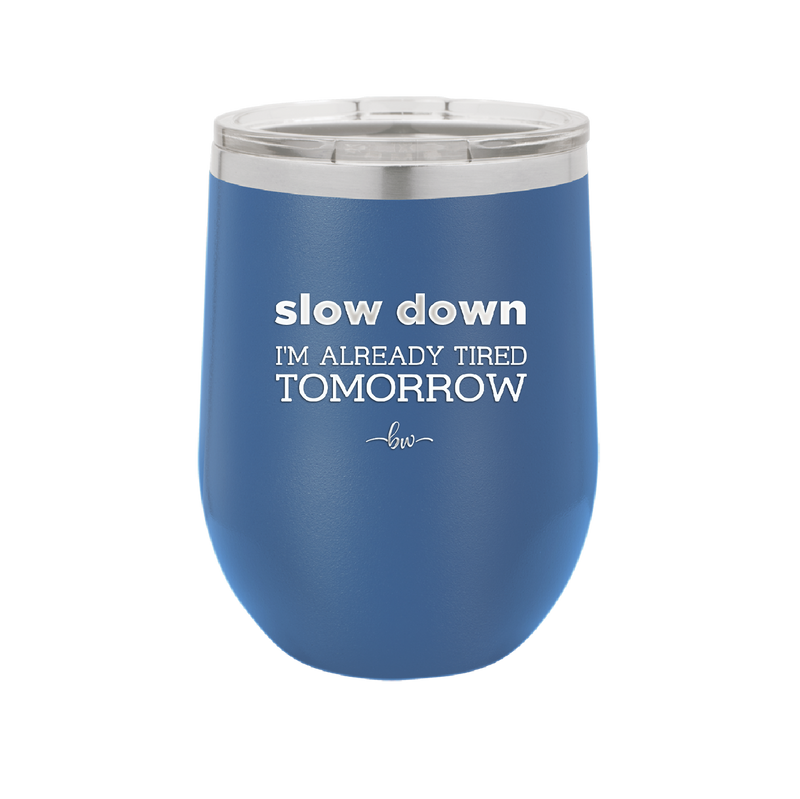 Slow Down I'm Already Tired Tomorrow - Laser Engraved Stainless Steel Drinkware - 2463 -