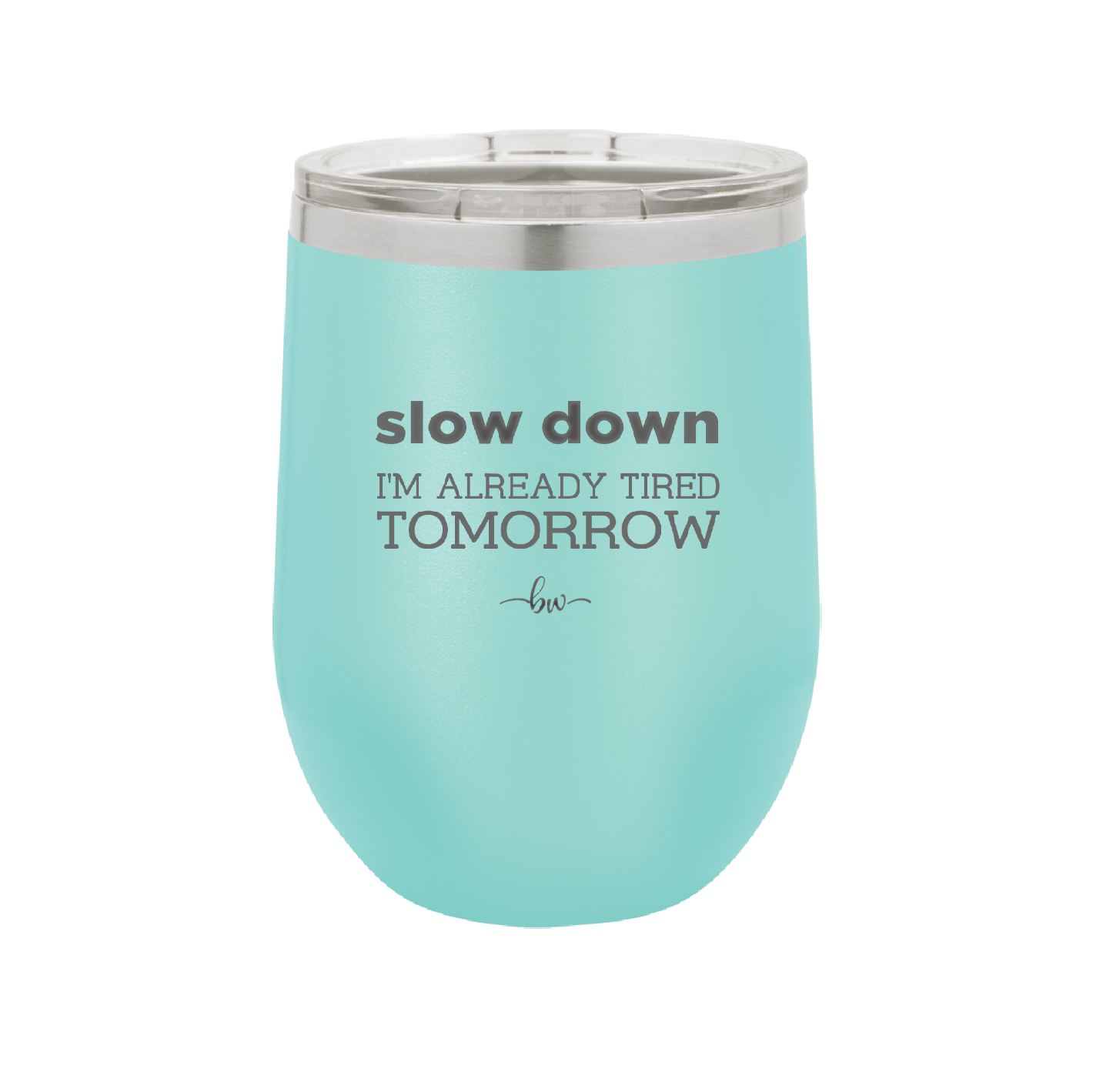 Slow Down I'm Already Tired Tomorrow - Laser Engraved Stainless Steel Drinkware - 2463 -