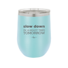 Slow Down I'm Already Tired Tomorrow - Laser Engraved Stainless Steel Drinkware - 2463 -