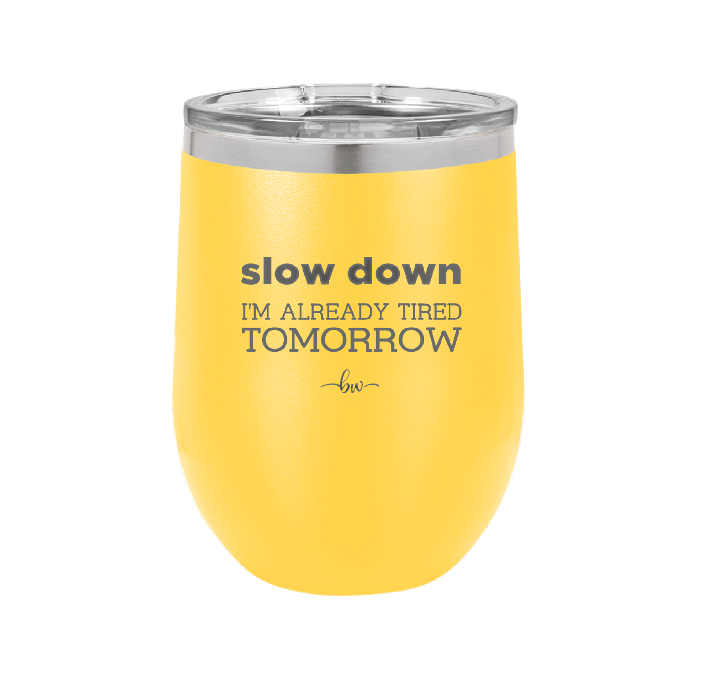 Slow Down I'm Already Tired Tomorrow - Laser Engraved Stainless Steel Drinkware - 2463 -