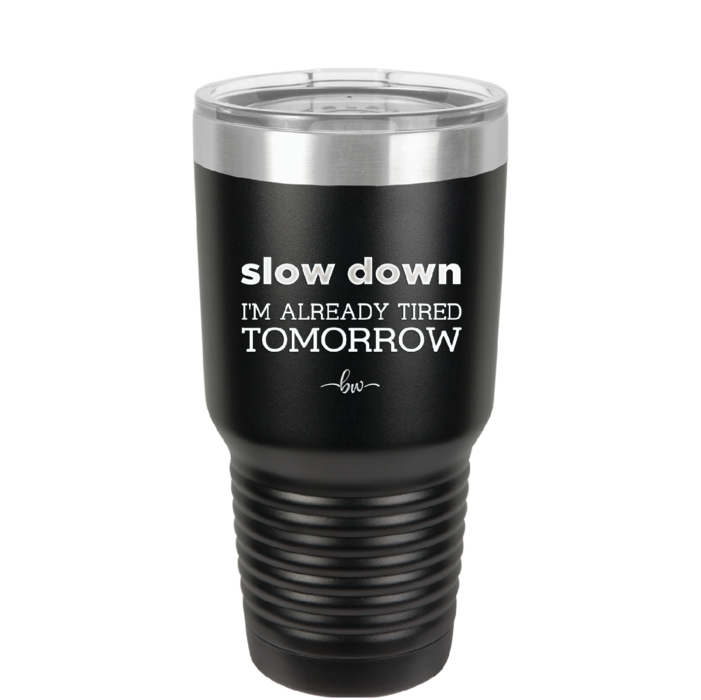 Slow Down I'm Already Tired Tomorrow - Laser Engraved Stainless Steel Drinkware - 2463 -