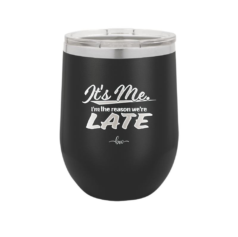 It's Me I'm the Reason We're Late - Laser Engraved Stainless Steel Drinkware - 2464 -