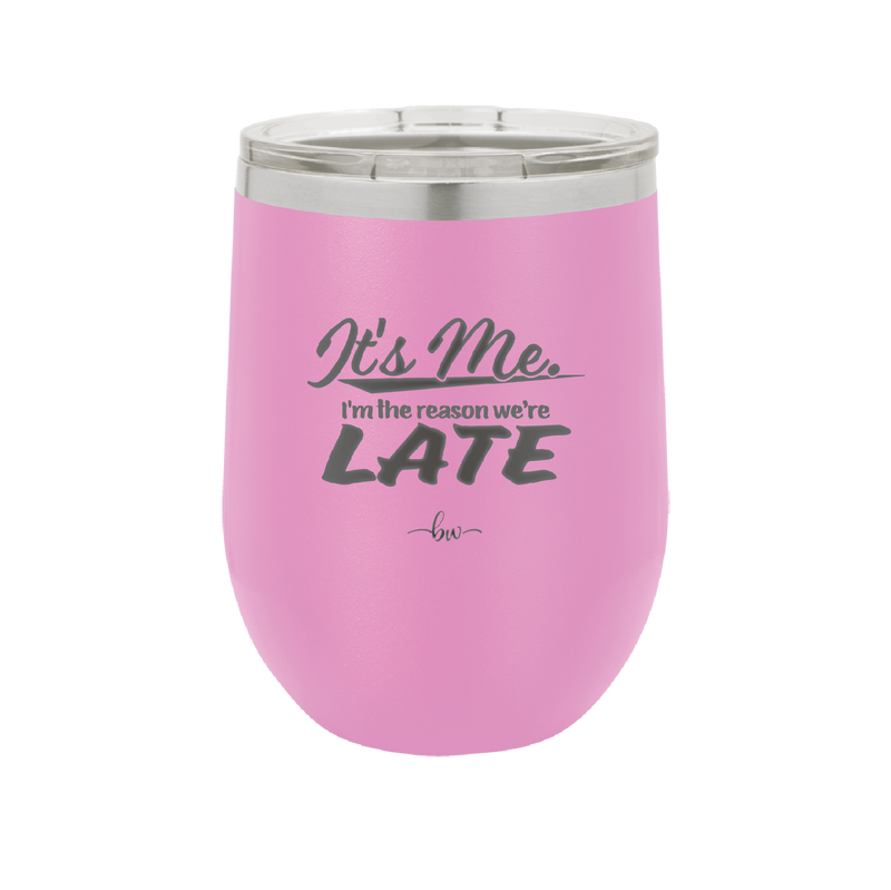 It's Me I'm the Reason We're Late - Laser Engraved Stainless Steel Drinkware - 2464 -