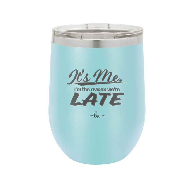It's Me I'm the Reason We're Late - Laser Engraved Stainless Steel Drinkware - 2464 -