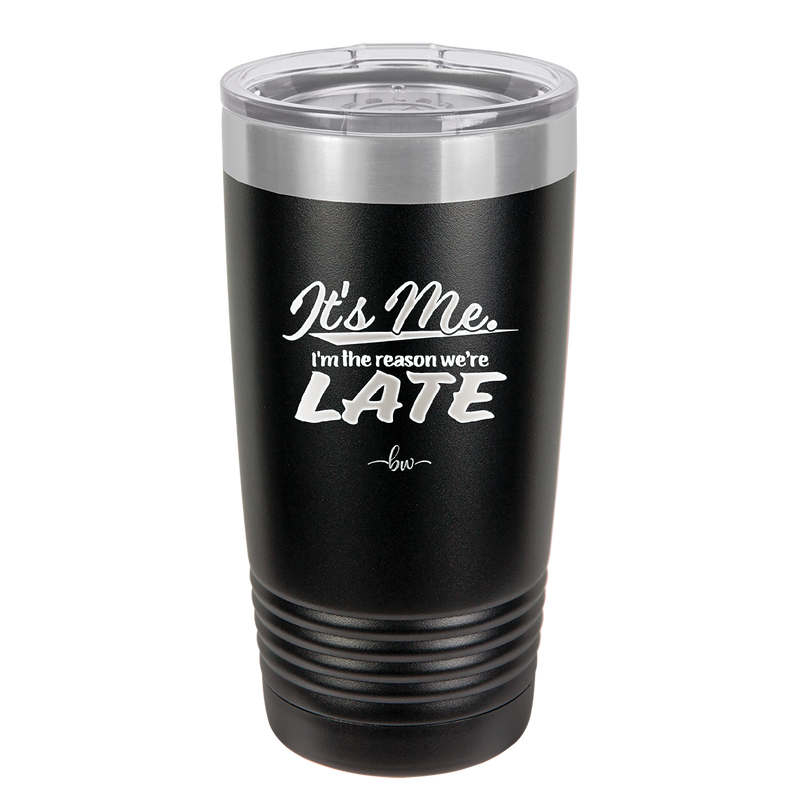 It's Me I'm the Reason We're Late - Laser Engraved Stainless Steel Drinkware - 2464 -