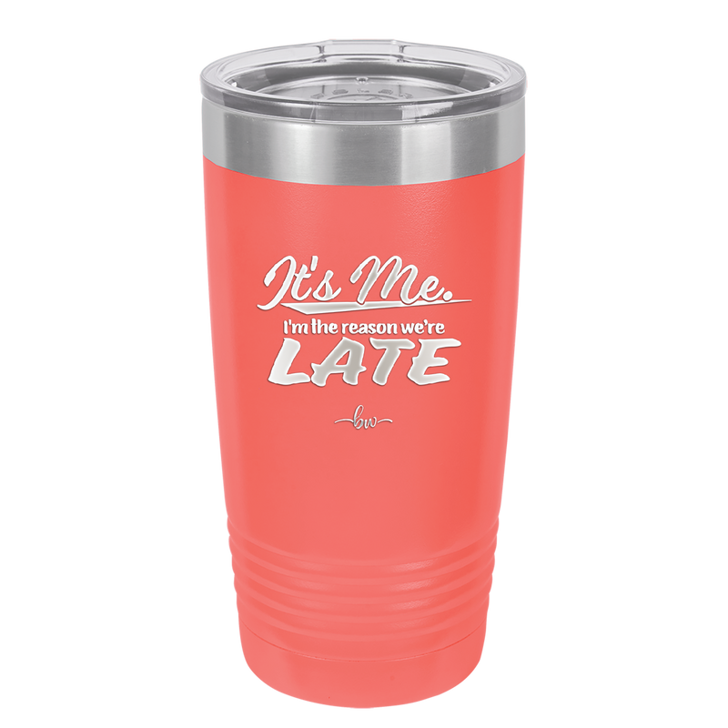 It's Me I'm the Reason We're Late - Laser Engraved Stainless Steel Drinkware - 2464 -