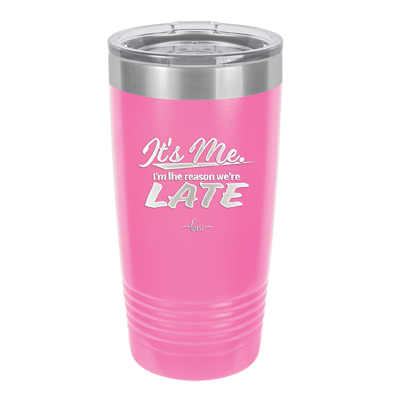 It's Me I'm the Reason We're Late - Laser Engraved Stainless Steel Drinkware - 2464 -