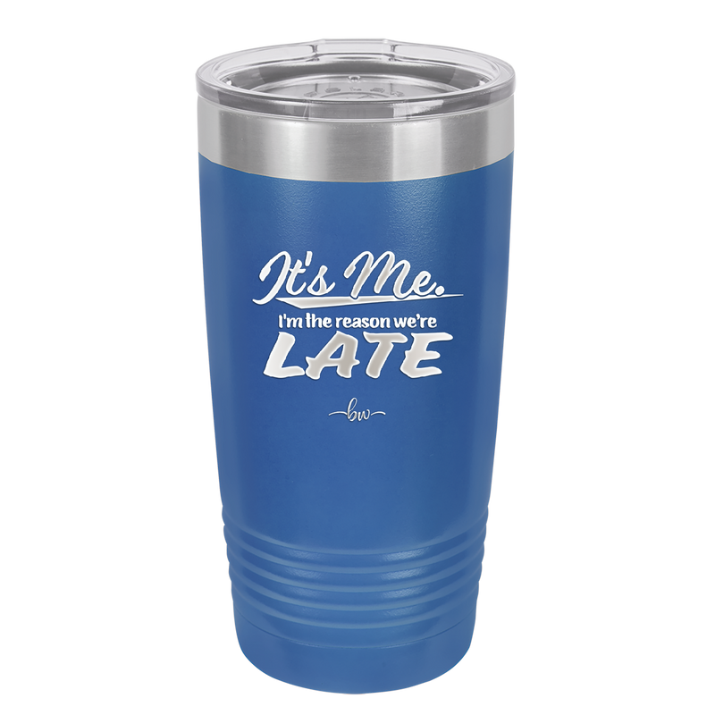 It's Me I'm the Reason We're Late - Laser Engraved Stainless Steel Drinkware - 2464 -