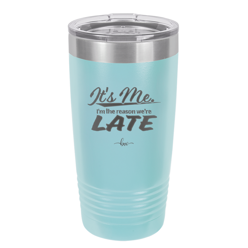 It's Me I'm the Reason We're Late - Laser Engraved Stainless Steel Drinkware - 2464 -