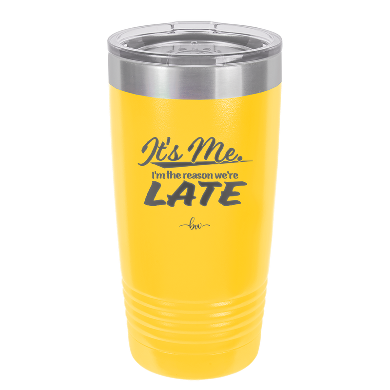 It's Me I'm the Reason We're Late - Laser Engraved Stainless Steel Drinkware - 2464 -