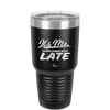 It's Me I'm the Reason We're Late - Laser Engraved Stainless Steel Drinkware - 2464 -