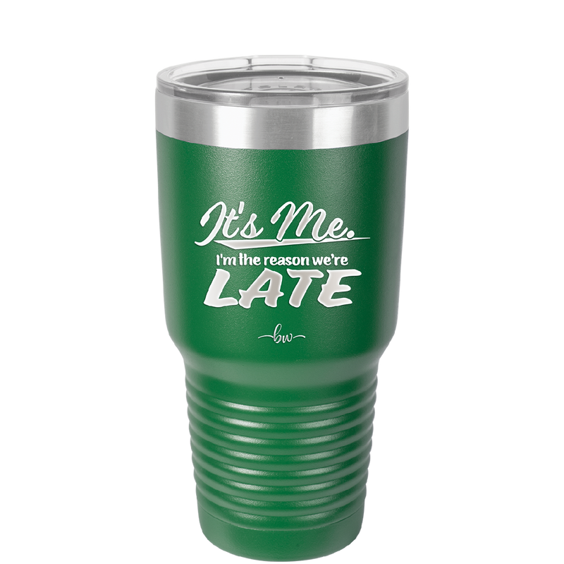 It's Me I'm the Reason We're Late - Laser Engraved Stainless Steel Drinkware - 2464 -