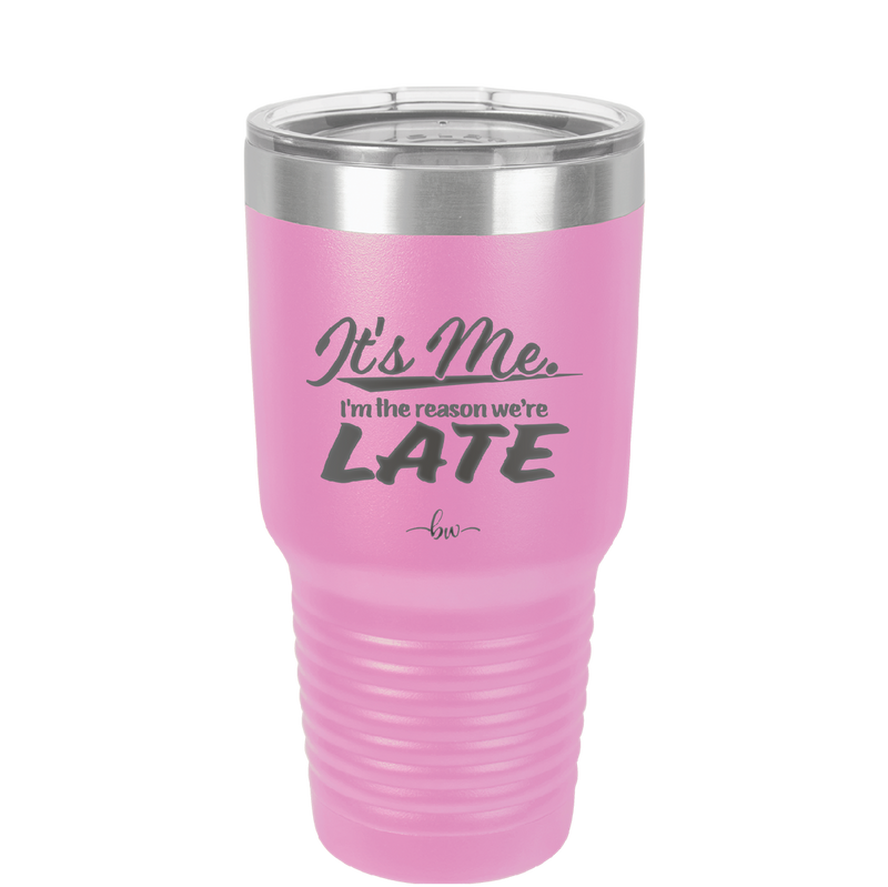 It's Me I'm the Reason We're Late - Laser Engraved Stainless Steel Drinkware - 2464 -