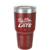 It's Me I'm the Reason We're Late - Laser Engraved Stainless Steel Drinkware - 2464 -