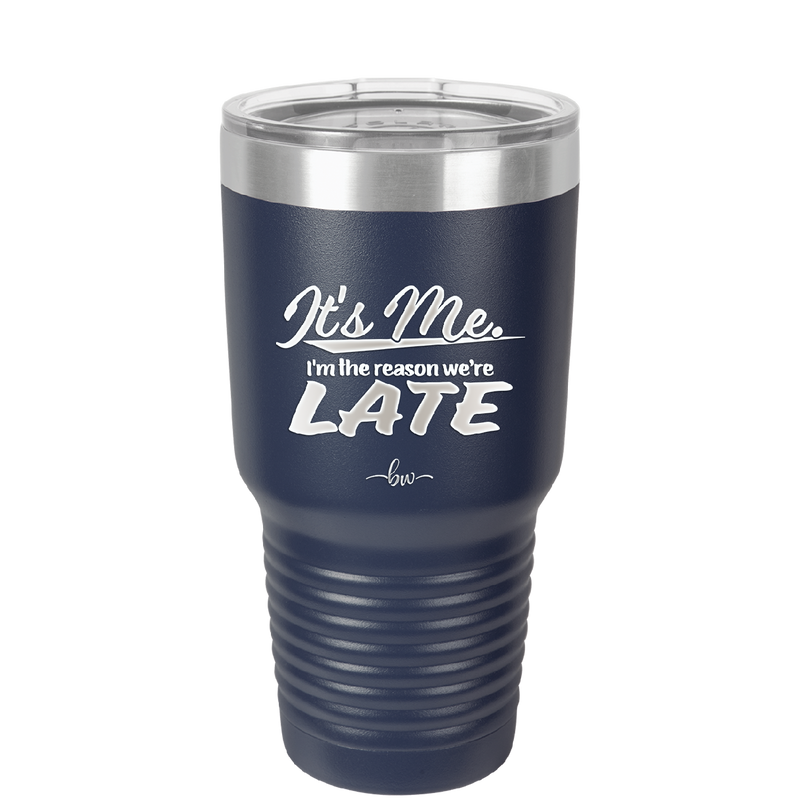 It's Me I'm the Reason We're Late - Laser Engraved Stainless Steel Drinkware - 2464 -