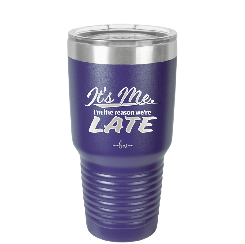 It's Me I'm the Reason We're Late - Laser Engraved Stainless Steel Drinkware - 2464 -