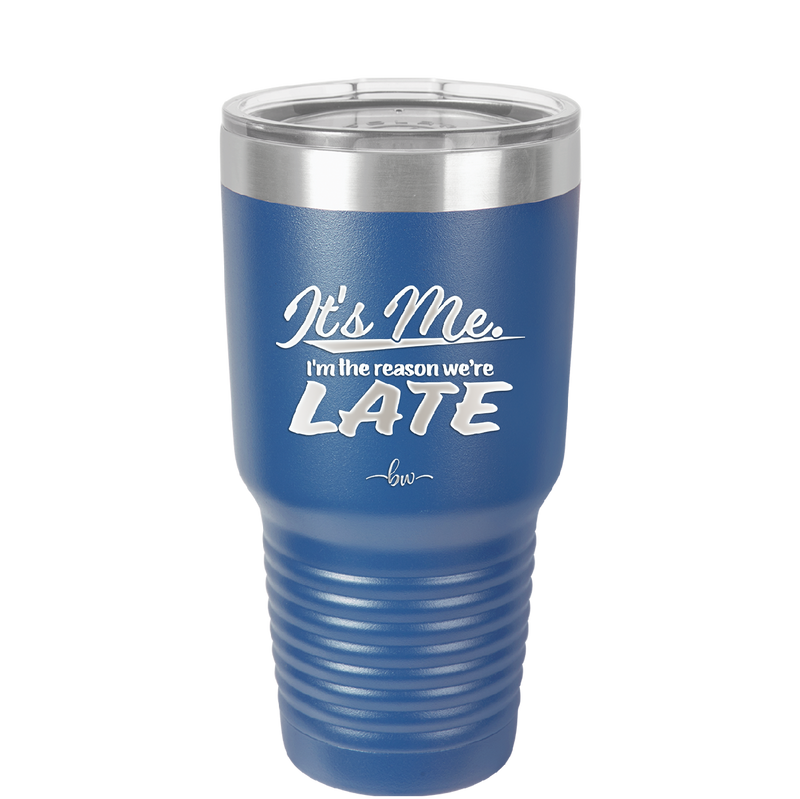 It's Me I'm the Reason We're Late - Laser Engraved Stainless Steel Drinkware - 2464 -