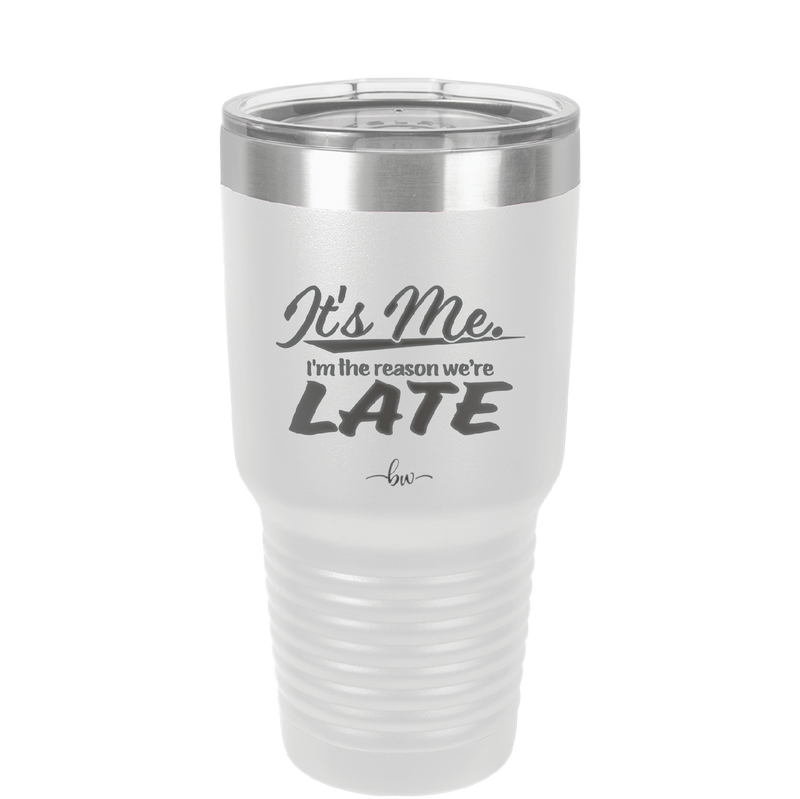 It's Me I'm the Reason We're Late - Laser Engraved Stainless Steel Drinkware - 2464 -