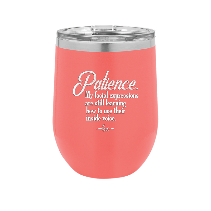 Patience My Facial Expressions Are Still Learning How to Use Their Inside Voice - Laser Engraved Stainless Steel Drinkware - 2465 -