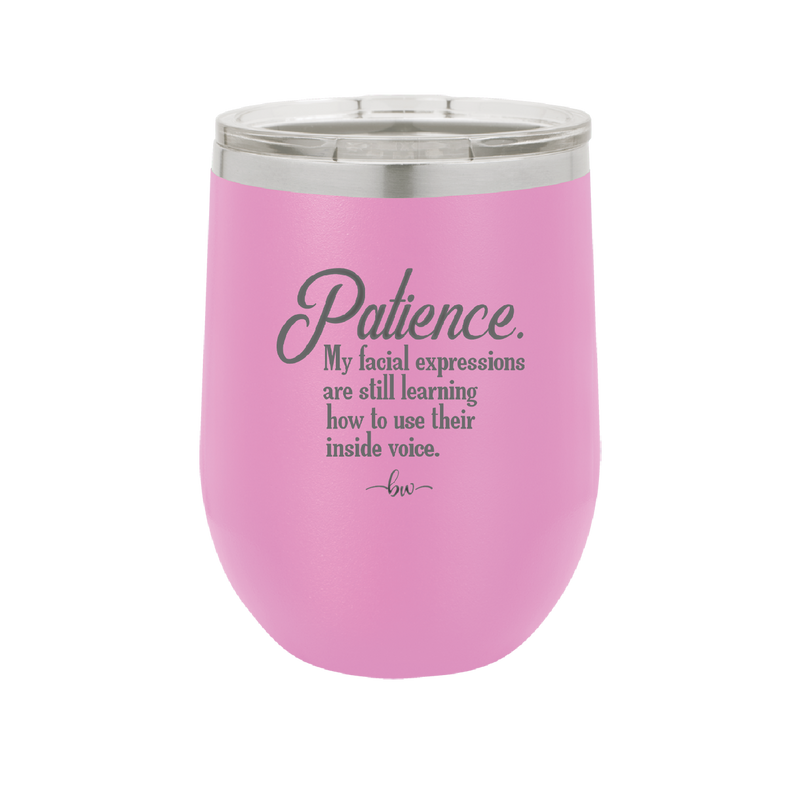 Patience My Facial Expressions Are Still Learning How to Use Their Inside Voice - Laser Engraved Stainless Steel Drinkware - 2465 -
