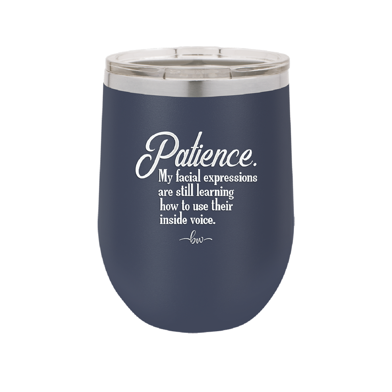 Patience My Facial Expressions Are Still Learning How to Use Their Inside Voice - Laser Engraved Stainless Steel Drinkware - 2465 -