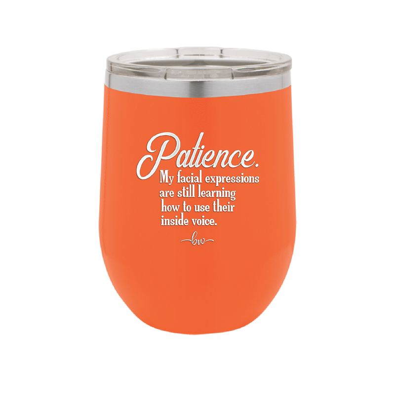 Patience My Facial Expressions Are Still Learning How to Use Their Inside Voice - Laser Engraved Stainless Steel Drinkware - 2465 -