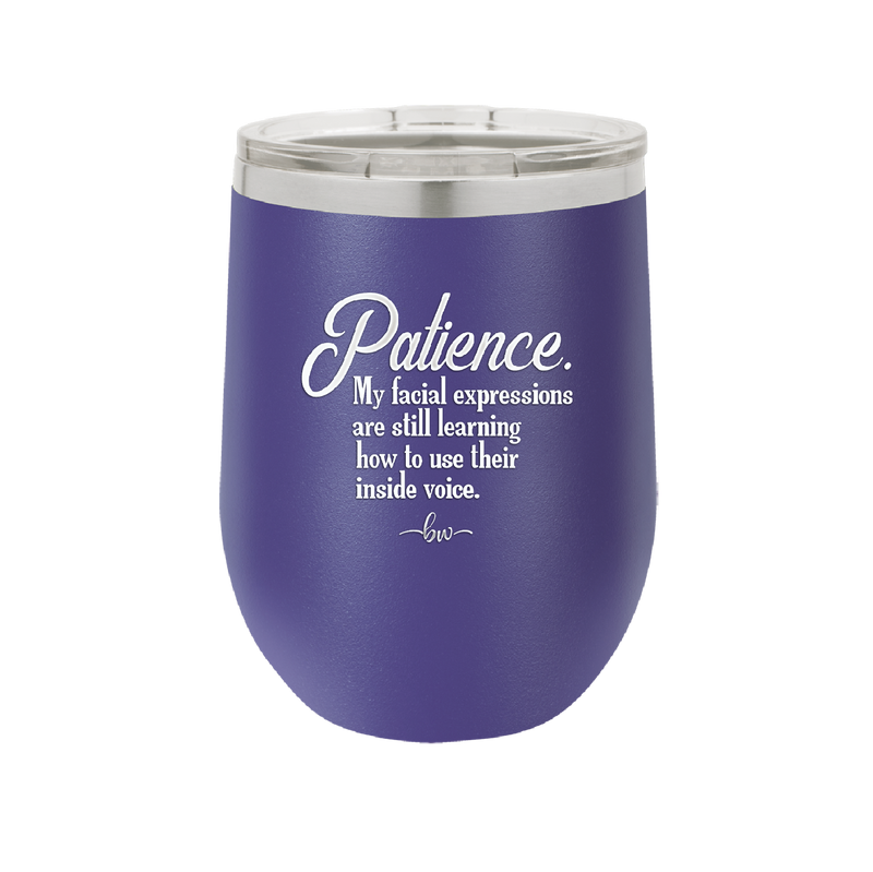Patience My Facial Expressions Are Still Learning How to Use Their Inside Voice - Laser Engraved Stainless Steel Drinkware - 2465 -