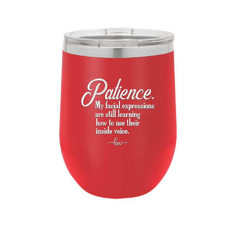 Patience My Facial Expressions Are Still Learning How to Use Their Inside Voice - Laser Engraved Stainless Steel Drinkware - 2465 -