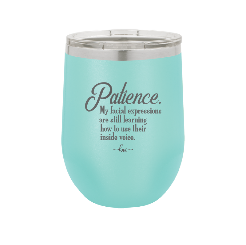 Patience My Facial Expressions Are Still Learning How to Use Their Inside Voice - Laser Engraved Stainless Steel Drinkware - 2465 -