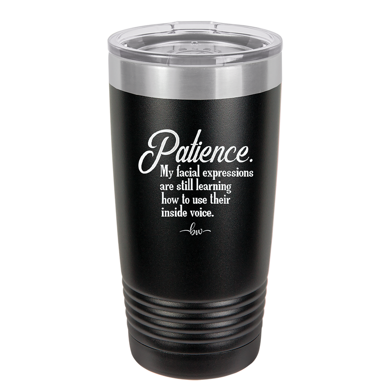 Patience My Facial Expressions Are Still Learning How to Use Their Inside Voice - Laser Engraved Stainless Steel Drinkware - 2465 -